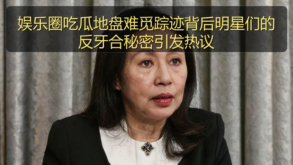 娱乐圈吃瓜地盘难觅踪迹背后明星们的反牙合秘密引发热议